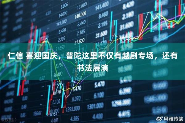 仁信 喜迎国庆，普陀这里不仅有越剧专场，还有书法展演