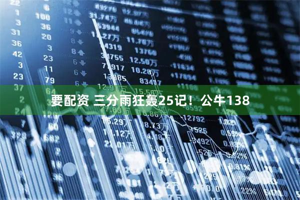 要配资 三分雨狂轰25记！公牛138