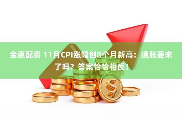 金惠配资 11月CPI涨幅创8个月新高：通胀要来了吗？答案恰恰相反！