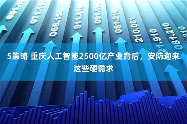 5策略 重庆人工智能2500亿产业背后，安防迎来这些硬需求